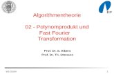 WS 03/041 Algorithmentheorie 02 - Polynomprodukt und Fast Fourier Transformation Prof. Dr. S. Albers Prof. Dr. Th. Ottmann.