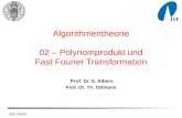 WS 03/04 Algorithmentheorie 02 – Polynomprodukt und Fast Fourier Transformation Prof. Dr. S. Albers Prof. Dr. Th. Ottmann.