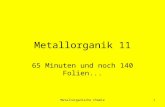 Metallorganische Chemie1 Metallorganik 11 65 Minuten und noch 140 Folien...