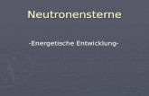 Neutronensterne -Energetische Entwicklung-. Gliederung - Zusammengefasster Lebensweg - Allgemeine Energieänderung - Verschiedene Heizprozesse - Kühlungsentwicklung.