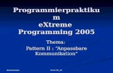 Morad Harrach SS 05 PP_XP Programmierpraktikum eXtreme Programming 2005 Thema: Pattern II : Anpassbare Kommunikation.