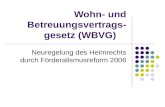 Wohn- und Betreuungsvertrags- gesetz (WBVG) Neuregelung des Heimrechts durch Förderalismusreform 2006.