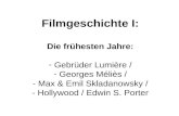Filmgeschichte I: Die frühesten Jahre: - Gebrüder Lumière / - Georges Méliès / - Max & Emil Skladanowsky / - Hollywood / Edwin S. Porter.