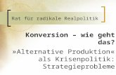 Rat für radikale Realpolitik Konversion – wie geht das? » Alternative Produktion « als Krisenpolitik: Strategieprobleme Bernd Röttger.