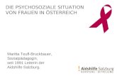 DIE PSYCHOSOZIALE SITUATION VON FRAUEN IN ÖSTERREICH Maritta Teufl-Bruckbauer, Sozialpädagogin, seit 1991 Leiterin der Aidshilfe Salzburg.