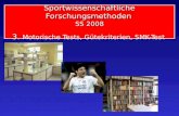 Sportwissenschaftliche Forschungsmethoden SS 2008 3. Sportwissenschaftliche Forschungsmethoden SS 2008 3. Motorische Tests, Gütekriterien, SMK-Test.