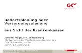 Symposium der Deutschen Gesellschaft für Kassenarztrecht am 12. April 2011 1 Bedarfsplanung oder Versorgungsplanung aus Sicht der Krankenkassen Johann-Magnus.