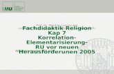 Prof. Dr. Stephan Leimgruber Lehrstuhl für Religionspädagogik und Didaktik des RU Fachdidaktik Religion Kap 7 Korrelation- Elementarisierung- RU vor neuen.