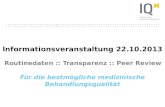 Informationsveranstaltung 22.10.2013 Routinedaten :: Transparenz :: Peer Review Für die bestmögliche medizinische Behandlungsqualität.