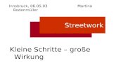 Kleine Schritte – große Wirkung Innsbruck, 06.05.03 Martina Bodenmüller Streetwork.
