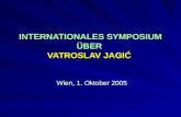 INTERNATIONALES SYMPOSIUM ÜBER VATROSLAV JAGIĆ Wien, 1. Oktober 2005.