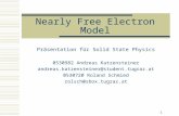 1 Nearly Free Electron Model Präsentation für Solid State Physics 0530982 Andreas Katzensteiner andreas.katzensteiner@student.tugraz.at 0530720 Roland.