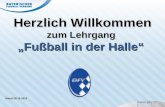 Herzlich Willkommen zum Lehrgang Fußball in der Halle Stand 28.10.2013.