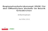 Regionalverkehrskonzept (RVK) für den Öffentlichen Verkehr im Bezirk Grieskirchen Information April/Mai 2012.