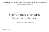 Haftungsbegrenzung Limitation of Liability Grundzüge des Rechts für Bauwissenschaften und Architektur An Introduction to Law Herbst 2012 Gérard Hertig.