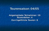 Tourensaison 04/05 Angemeldete Teilnehmer: 19 Tourenleiter: 4 Durchgeführte Touren: 8.