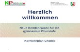 Neue Kernlehrpläne für die gymnasiale Oberstufe Kernlehrplan Chemie H ERZLICH WILLKOMMEN 1.