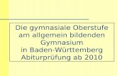 Die gymnasiale Oberstufe am allgemein bildenden Gymnasium in Baden-Württemberg Abiturprüfung ab 2010.