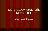 DER ISLAM UND DİE MOSCHEE Islam und Glaube. Was bedeutet ıslam? Islam bedeutet frieden,sicherheit und Hingabe.Die Religion ıslam hat das ziel,die menschen.
