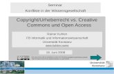 Copyright/UrhR vs Creative Commons, Open Access 18. Juni 2008 Copyright/Urheberrecht vs. Creative Commons und Open Access Rainer Kuhlen FB Informatik und.