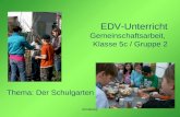 EDV-Unterricht Gemeinschaftsarbeit, Klasse 5c / Gruppe 2 Thema: Der Schulgarten.
