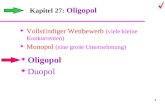 1 Kapitel 27: Oligopol Vollst @ ndiger Wettbewerb (viele kleine Konkurrenten) Monopol (eine gro 8 e Unternehmung) u Oligopol u Duopol.