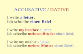 ACCUSATIVE / DATIVE I write a letter. Ich schreibe einen Brief I write my brother a letter. Ich schreibe meinem Bruder einen Brief. I write my mother.