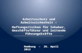 Arbeitsschutz und Arbeitssicherheit – Haftungsrisiken für Inhaber, Geschäftsführer und leitende Führungskräfte Hamburg – 26. April 2012.