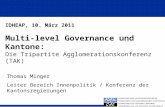 IDHEAP, 10. März 2011 Multi-level Governance und Kantone: Die Tripartite Agglomerationskonferenz (TAK) Thomas Minger Leiter Bereich Innenpolitik / Konferenz.