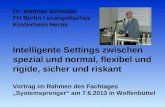 Dr. Mathias Schwabe FH Berlin / evangelisches Kinderheim Herne Intelligente Settings zwischen spezial und normal, flexibel und rigide, sicher und riskant.