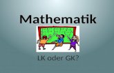 Mathematik LK oder GK?. Gliederung Allgemeine Vorgaben Mathematik im Abitur 2017 Themen in der Oberstufe (LK – GK) Beispielaufgaben.