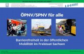 ÖPNV/SPNV für alle Barrierefreiheit in der öffentlichen Mobilität im Freistaat Sachsen 08.10. 2012 ÖPNV/SPNV für alle Dr. Peter Münzberg (Projektverantwortlicher),