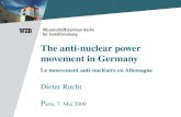 The anti-nuclear power movement in Germany Le mouvement anti-nucléaire en Allemagne Dieter Rucht P aris, 7. Mai 2009.