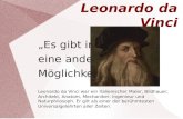 Leonardo da Vinci Es gibt immer eine andere Möglichkeit! Leonardo da Vinci war ein italienischer Maler, Bildhauer, Architekt, Anatom, Mechaniker, Ingenieur.
