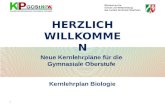 Neue Kernlehrpläne für die Gymnasiale Oberstufe Kernlehrplan Biologie H ERZLICH WILLKOMMEN 1.