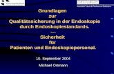 10. September 2004 Michael Ortmann Grundlagen zur Qualitätssicherung in der Endoskopie durch Endoskopiestandards. --- Sicherheit für Patienten und Endoskopiepersonal.
