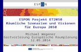1 ESPON Projekt ET2050 Räumliche Szenarien und Visionen für Europa 2050 Michael Wegener Gastvorlesung Europäische Raumplanung 12.05.2014.