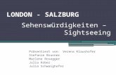 Sehenswürdigkeiten – Sightseeing Präsentiert von: Verena Klaushofer Stefanie Brunner Marlene Rosegger Julia Kober Julia Schwaighofer LONDON - SALZBURG.