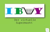 Der virtuelle Supermarkt Grundgedanke Bei dem Projekt „I-buy“ geht es darum, den lästigen Einkaufsstress zu umgehen. Mit Hilfe eines Smartphones kann.