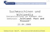 Suchmaschinen und Wikipedia 1 Veranstaltung im Rahmen des Seminars „Scotland: Past and Present“ 23.04.2008 Sebastian Wolf, Universitätsbibliothek Bielefeld.
