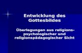 Entwicklung des Gottesbildes Überlegungen aus religions- psychologischer und religionspädagogischer Sicht.