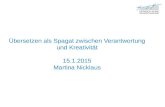 Übersetzen als Spagat zwischen Verantwortung und Kreativität 15.1.2015 Martina Nicklaus.