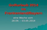 Golfurlaub 2014 im Frankenland/Bayern eine Woche vom 28.04. – 03.05.2014.