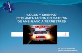 “LUCES Y SIRENAS” REGLAMENTACION EN MATERIA DE AMBULANCIA TERRESTRES DR. JUAN C. RODRIGUEZ MEDICO EMERGENCIOLOGO.