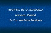 HOSPITAL DE LA ZARZUELA Aravaca, Madrid Dr. Fco. José Pérez Rodríguez Dr. Fco. José Pérez Rodríguez.