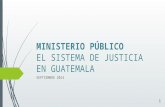 MINISTERIO PÚBLICO MINISTERIO PÚBLICO EL SISTEMA DE JUSTICIA EN GUATEMALA SEPTIEMBRE 2014 1.
