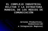 EL COMPLEJO INDUSTRIAL MILITAR Y LA ESTRUCTURA MUNDIAL DE LOS MEDIOS DE COMUNICACIÓN Actores Productivos, Globalización e Integración Regional.
