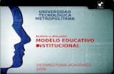 Análisis y discusión MODELO EDUCATIVO INSTITUCIONAL UNIVERSIDAD TECNOLÓGICA METROPOLITANA VICERRECTORÍA ACADÉMICA 2009.