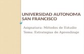 UNIVERSIDAD AUTONOMA SAN FRANCISCO Asignatura: Métodos de Estudio Tema: Estrategias de Aprendizaje.