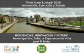 BIOCIENCIAS, INNOVACION Y FUTURO Investigación, Salud y Esperanza de Vida José M Mato Think Gaur Euskadi 2020 Innovación, Evolución y Futuro.
